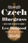 Czech Bluegrass : Notes from the Heart of Europe - eBook