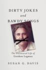 Dirty Jokes and Bawdy Songs : The Uncensored Life of Gershon Legman - eBook