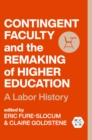 Contingent Faculty and the Remaking of Higher Education : A Labor History - eBook