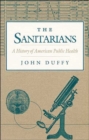 The Sanitarians : A HISTORY OF AMERICAN PUBLIC HEALTH - Book