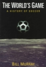 The World's Game : A HISTORY OF SOCCER - Book