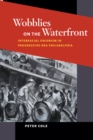 Wobblies on the Waterfront : Interracial Unionism in Progressive-Era Philadelphia - Book