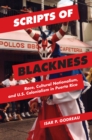 Scripts of Blackness : Race, Cultural Nationalism, and U.S. Colonialism in Puerto Rico - Book