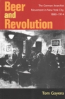 Beer and Revolution : The German Anarchist Movement in New York City, 1880-1914 - Book