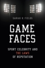 Game Faces : Sport Celebrity and the Laws of Reputation - Book