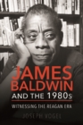 James Baldwin and the 1980s : Witnessing the Reagan Era - Book