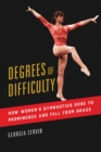 Degrees of Difficulty : How Women's Gymnastics Rose to Prominence and Fell from Grace - Book