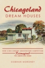 Chicagoland Dream Houses : How a Mid-Century Architecture Competition Reimagined the American Home - Book