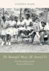 The Beautiful Music All Around Us : Field Recordings and the American Experience - eBook