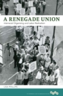 A Renegade Union : Interracial Organizing and Labor Radicalism - eBook