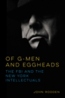 Of G-Men and Eggheads : The FBI and the New York Intellectuals - eBook