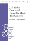 Bach Perspectives, Volume 7 : J. S. Bach's Concerted Ensemble Music: The Concerto - eBook