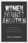 Women against Abortion : Inside the Largest Moral Reform Movement of the Twentieth Century - eBook