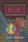 Teaching with Tenderness : Toward an Embodied Practice - eBook
