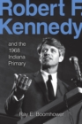 Robert F. Kennedy : And the 1968 Indiana Primary - eBook