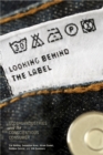 Looking behind the Label : Global Industries and the Conscientious Consumer - Book