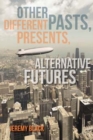 Other Pasts, Different Presents, Alternative Futures - Book