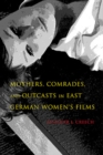 Mothers, Comrades, and Outcasts in East German Women's Film - Book