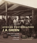 African Photographer J. A. Green : Reimagining the Indigenous and the Colonial - Book