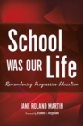 School Was Our Life : Remembering Progressive Education - Book