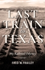 Last Train to Texas : My Railroad Odyssey - Book
