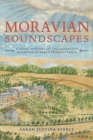 Moravian Soundscapes : A Sonic History of the Moravian Missions in Early Pennsylvania - Book