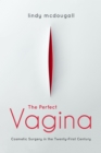 The Perfect Vagina : Cosmetic Surgery in the Twenty-First Century - Book