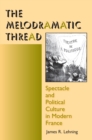 The Melodramatic Thread : Spectacle and Political Culture in Modern France - eBook