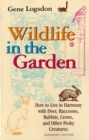 Wildlife in the Garden, Expanded Edition : How to Live in Harmony with Deer, Raccoons, Rabbits, Crows, and Other Pesky Creatures - Book