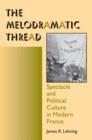 The Melodramatic Thread : Spectacle and Political Culture in Modern France - Book