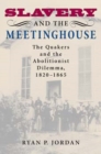 Slavery and the Meetinghouse : The Quakers and the Abolitionist Dilemma, 1820-1865 - Book