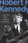 Robert F. Kennedy and the 1968 Indiana Primary - Book