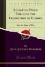 A Lasting Peace Through the Federation of Europe : And the State of War - eBook