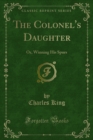 The Colonel's Daughter : Or, Winning His Spurs - eBook
