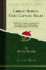 Library School Card Catalog Rules : With 52 Fac-Similes of Sample Cards for Author and Classed Catalogs; With Bibliography of Catalog Rules - eBook