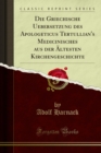 Die Griechische Uebersetzung des Apologeticus Tertullian's Medicinisches aus der Altesten Kirchengeschichte - eBook