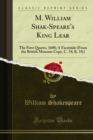 M. William Shak-Speare's King Lear : The First Quarto, 1608; A Facsimile (From the British Museum Copy, C. 34; K. 18;) - eBook
