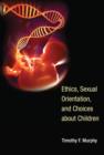 Ethics, Sexual Orientation, and Choices about Children - Book
