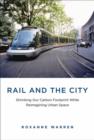 Rail and the City : Shrinking Our Carbon Footprint While Reimagining Urban Space - Book