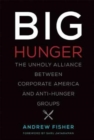 Big Hunger : The Unholy Alliance between Corporate America and Anti-Hunger Groups - Book