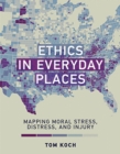 Ethics in Everyday Places : Mapping Moral Stress, Distress, and Injury - Book