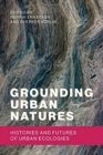 Grounding Urban Natures : Histories and Futures of Urban Ecologies - Book
