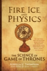 Fire, Ice, and Physics : The Science of Game of Thrones - Book