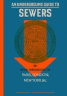 An Underground Guide to Sewers : Or: Down, Through and Out in Paris, London, New York, &c. - Book