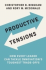 Productive Tensions : How Every Leader Can Tackle Innovation’s Toughest Trade-Offs - Book