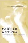 Taking Action : Cognitive Neuroscience Perspectives on Intentional Acts - Book