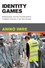 Identity Games : Globalization and the Transformation of Media Cultures in the New Europe - eBook
