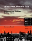A Nuclear Winter's Tale : Science and Politics in the 1980s - eBook