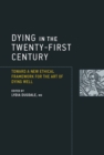 Dying in the Twenty-First Century : Toward a New Ethical Framework for the Art of Dying Well - eBook