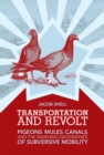 Transportation and Revolt : Pigeons, Mules, Canals, and the Vanishing Geographies of Subversive Mobility - eBook